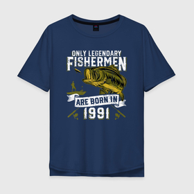 Мужская футболка хлопок Oversize с принтом Только легендарные рыбаки рождаются в 1991 в Тюмени, 100% хлопок | свободный крой, круглый ворот, “спинка” длиннее передней части | 