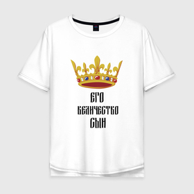 Мужская футболка хлопок Oversize с принтом Его величество   сын в Екатеринбурге, 100% хлопок | свободный крой, круглый ворот, “спинка” длиннее передней части | 