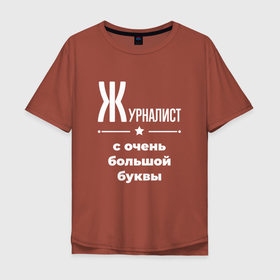 Мужская футболка хлопок Oversize с принтом Журналист с очень большой буквы в Рязани, 100% хлопок | свободный крой, круглый ворот, “спинка” длиннее передней части | 