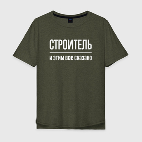 Мужская футболка хлопок Oversize с принтом Строитель и этим все сказано в Белгороде, 100% хлопок | свободный крой, круглый ворот, “спинка” длиннее передней части | Тематика изображения на принте: 