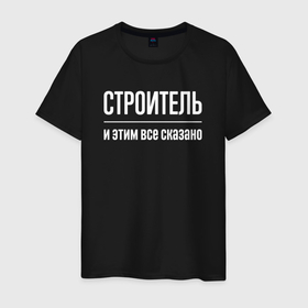 Мужская футболка хлопок с принтом Строитель и этим все сказано в Белгороде, 100% хлопок | прямой крой, круглый вырез горловины, длина до линии бедер, слегка спущенное плечо. | Тематика изображения на принте: 