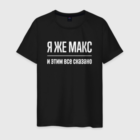 Мужская футболка хлопок с принтом Я же Макс и этим всё сказано в Санкт-Петербурге, 100% хлопок | прямой крой, круглый вырез горловины, длина до линии бедер, слегка спущенное плечо. | 