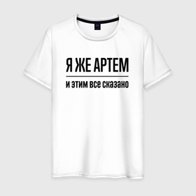 Мужская футболка хлопок с принтом Я же Артем   и этим всё сказано в Санкт-Петербурге, 100% хлопок | прямой крой, круглый вырез горловины, длина до линии бедер, слегка спущенное плечо. | 