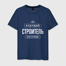 Мужская футболка хлопок с принтом Надпись: будущий лучший строитель в Петрозаводске, 100% хлопок | прямой крой, круглый вырез горловины, длина до линии бедер, слегка спущенное плечо. | 