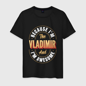 Мужская футболка хлопок с принтом Because Im the Vladimir and Im awesome в Екатеринбурге, 100% хлопок | прямой крой, круглый вырез горловины, длина до линии бедер, слегка спущенное плечо. | 