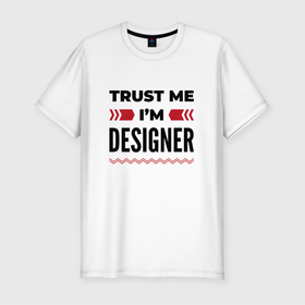 Мужская футболка хлопок Slim с принтом Trust me   Im designer в Тюмени, 92% хлопок, 8% лайкра | приталенный силуэт, круглый вырез ворота, длина до линии бедра, короткий рукав | 