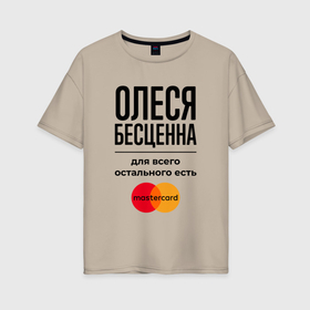 Женская футболка хлопок Oversize с принтом Олеся бесценна, для всего остального есть Мастеркард в Петрозаводске, 100% хлопок | свободный крой, круглый ворот, спущенный рукав, длина до линии бедер
 | 