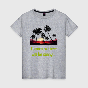 Женская футболка хлопок с принтом Изображение пальмы с надписью Tomorrow there will be sunny в Белгороде, 100% хлопок | прямой крой, круглый вырез горловины, длина до линии бедер, слегка спущенное плечо | 