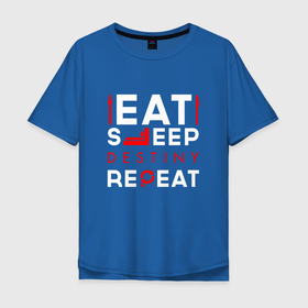 Мужская футболка хлопок Oversize с принтом Надпись eat sleep Destiny repeat в Новосибирске, 100% хлопок | свободный крой, круглый ворот, “спинка” длиннее передней части | 