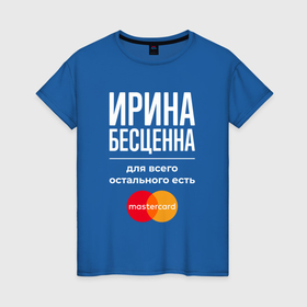 Женская футболка хлопок с принтом Ирина бесценна, для всего остального есть Mastercard в Санкт-Петербурге, 100% хлопок | прямой крой, круглый вырез горловины, длина до линии бедер, слегка спущенное плечо | Тематика изображения на принте: 