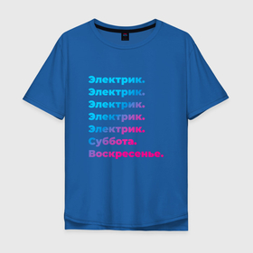 Мужская футболка хлопок Oversize с принтом Электрик суббота воскресенье в Новосибирске, 100% хлопок | свободный крой, круглый ворот, “спинка” длиннее передней части | 
