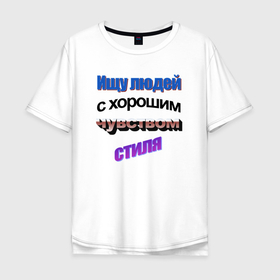 Мужская футболка хлопок Oversize с принтом Ищу людей с чувством стиля в стиле WordArt в Курске, 100% хлопок | свободный крой, круглый ворот, “спинка” длиннее передней части | 