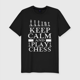 Мужская футболка хлопок Slim с принтом Сохраняй спокойствие и играй в шахматы в Курске, 92% хлопок, 8% лайкра | приталенный силуэт, круглый вырез ворота, длина до линии бедра, короткий рукав | 