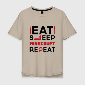 Мужская футболка хлопок Oversize с принтом Надпись: eat sleep Minecraft repeat в Кировске, 100% хлопок | свободный крой, круглый ворот, “спинка” длиннее передней части | Тематика изображения на принте: 