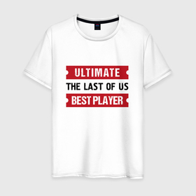 Мужская футболка хлопок с принтом The Last Of Us: Ultimate Best Player в Петрозаводске, 100% хлопок | прямой крой, круглый вырез горловины, длина до линии бедер, слегка спущенное плечо. | 
