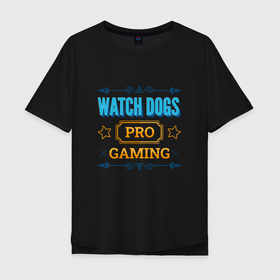 Мужская футболка хлопок Oversize с принтом Игра Watch Dogs pro gaming в Петрозаводске, 100% хлопок | свободный крой, круглый ворот, “спинка” длиннее передней части | 