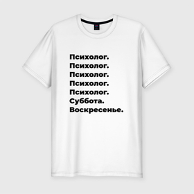 Мужская футболка хлопок Slim с принтом Психолог   суббота и воскресенье в Санкт-Петербурге, 92% хлопок, 8% лайкра | приталенный силуэт, круглый вырез ворота, длина до линии бедра, короткий рукав | 