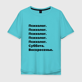 Мужская футболка хлопок Oversize с принтом Психолог   суббота и воскресенье в Новосибирске, 100% хлопок | свободный крой, круглый ворот, “спинка” длиннее передней части | 
