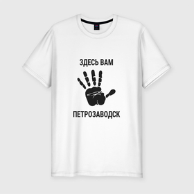 Мужская футболка хлопок Slim с принтом Здесь вам Петрозаводск в Петрозаводске, 92% хлопок, 8% лайкра | приталенный силуэт, круглый вырез ворота, длина до линии бедра, короткий рукав | 