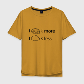 Мужская футболка хлопок Oversize с принтом Think more talk less в Белгороде, 100% хлопок | свободный крой, круглый ворот, “спинка” длиннее передней части | 