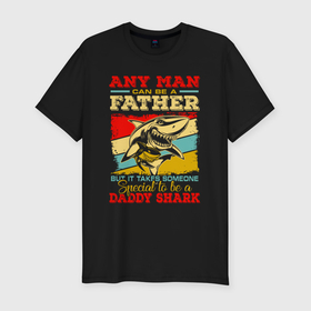Мужская футболка хлопок Slim с принтом Специально для папы акулы в Санкт-Петербурге, 92% хлопок, 8% лайкра | приталенный силуэт, круглый вырез ворота, длина до линии бедра, короткий рукав | 