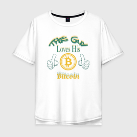Мужская футболка хлопок Oversize с принтом Loves His Bitcoin в Новосибирске, 100% хлопок | свободный крой, круглый ворот, “спинка” длиннее передней части | Тематика изображения на принте: 