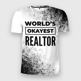 Мужская футболка 3D Slim с принтом Worlds okayest realtor   white в Санкт-Петербурге, 100% полиэстер с улучшенными характеристиками | приталенный силуэт, круглая горловина, широкие плечи, сужается к линии бедра | Тематика изображения на принте: 