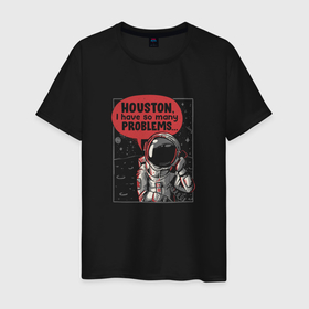 Мужская футболка хлопок с принтом Houston, I Have So Many Problems , 100% хлопок | прямой крой, круглый вырез горловины, длина до линии бедер, слегка спущенное плечо. | 