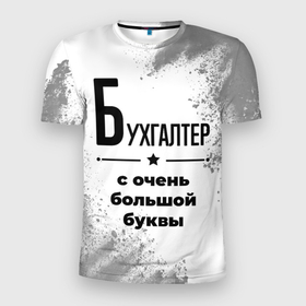 Мужская футболка 3D Slim с принтом Бухгалтер с очень большой буквы на светлом фоне в Петрозаводске, 100% полиэстер с улучшенными характеристиками | приталенный силуэт, круглая горловина, широкие плечи, сужается к линии бедра | 