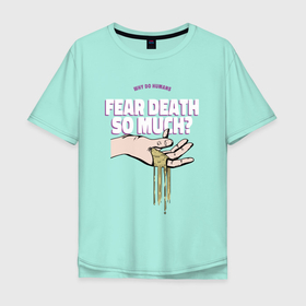 Мужская футболка хлопок Oversize с принтом Why do humans fear death , 100% хлопок | свободный крой, круглый ворот, “спинка” длиннее передней части | 