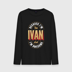 Мужской лонгслив хлопок с принтом Because Im the Ivan and Im awesome в Новосибирске, 100% хлопок |  | Тематика изображения на принте: 