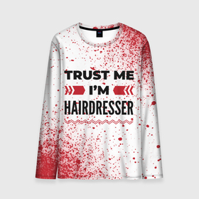Мужской лонгслив 3D с принтом Trust me Im hairdresser white в Кировске, 100% полиэстер | длинные рукава, круглый вырез горловины, полуприлегающий силуэт | 