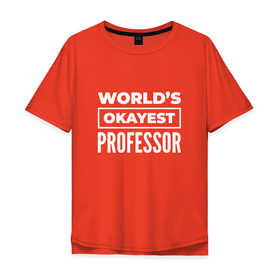 Мужская футболка хлопок Oversize с принтом Worlds okayest professor , 100% хлопок | свободный крой, круглый ворот, “спинка” длиннее передней части | 
