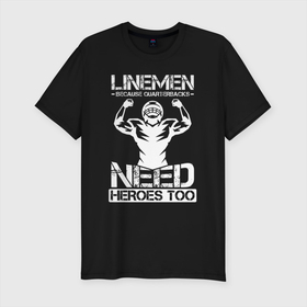 Мужская футболка хлопок Slim с принтом Лайнмен потому что квотербекам нужны герои в Санкт-Петербурге, 92% хлопок, 8% лайкра | приталенный силуэт, круглый вырез ворота, длина до линии бедра, короткий рукав | 