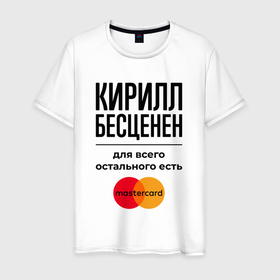 Мужская футболка хлопок с принтом Кирилл бесценен, для всего остального есть Мастеркард в Екатеринбурге, 100% хлопок | прямой крой, круглый вырез горловины, длина до линии бедер, слегка спущенное плечо. | 