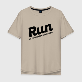Мужская футболка хлопок Oversize с принтом Run Like You Stole Something в Белгороде, 100% хлопок | свободный крой, круглый ворот, “спинка” длиннее передней части | 