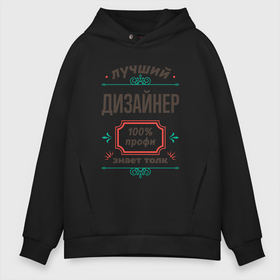 Мужское худи Oversize хлопок с принтом Лучший дизайнер   100 профи , френч-терри — 70% хлопок, 30% полиэстер. Мягкий теплый начес внутри —100% хлопок | боковые карманы, эластичные манжеты и нижняя кромка, капюшон на магнитной кнопке | 