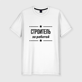 Мужская футболка хлопок Slim с принтом Строитель   за работой в Екатеринбурге, 92% хлопок, 8% лайкра | приталенный силуэт, круглый вырез ворота, длина до линии бедра, короткий рукав | 