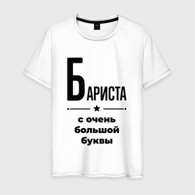 Мужская футболка хлопок с принтом Бариста   с очень большой буквы в Белгороде, 100% хлопок | прямой крой, круглый вырез горловины, длина до линии бедер, слегка спущенное плечо. | 