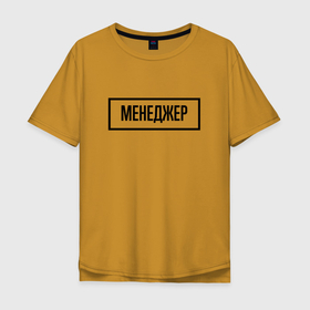 Мужская футболка хлопок Oversize с принтом Менеджер табличка в Новосибирске, 100% хлопок | свободный крой, круглый ворот, “спинка” длиннее передней части | 
