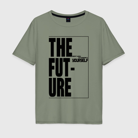 Мужская футболка хлопок Oversize с принтом Future   The best way to predict yourself в Курске, 100% хлопок | свободный крой, круглый ворот, “спинка” длиннее передней части | 