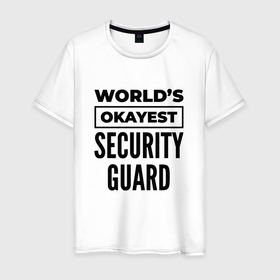 Мужская футболка хлопок с принтом The worlds okayest security guard в Петрозаводске, 100% хлопок | прямой крой, круглый вырез горловины, длина до линии бедер, слегка спущенное плечо. | 
