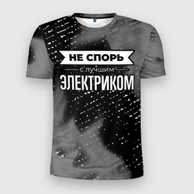 Мужская футболка 3D Slim с принтом Не спорь с лучшим электриком   на темном фоне в Екатеринбурге, 100% полиэстер с улучшенными характеристиками | приталенный силуэт, круглая горловина, широкие плечи, сужается к линии бедра | 
