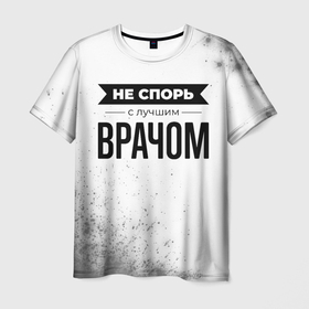 Мужская футболка 3D с принтом Не спорь с лучшим врачом   на светлом фоне в Петрозаводске, 100% полиэфир | прямой крой, круглый вырез горловины, длина до линии бедер | Тематика изображения на принте: 