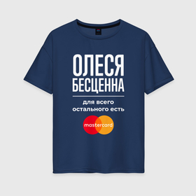 Женская футболка хлопок Oversize с принтом Олеся бесценна, для всего остального есть Mastercard в Новосибирске, 100% хлопок | свободный крой, круглый ворот, спущенный рукав, длина до линии бедер
 | 
