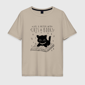 Мужская футболка хлопок Oversize с принтом Life is better with cats and books в Курске, 100% хлопок | свободный крой, круглый ворот, “спинка” длиннее передней части | 