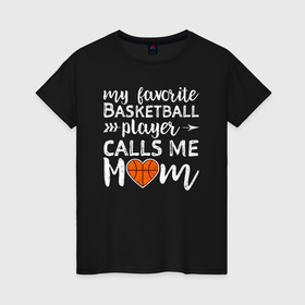 Женская футболка хлопок с принтом Мой любимый баскетболист называет меня мама , 100% хлопок | прямой крой, круглый вырез горловины, длина до линии бедер, слегка спущенное плечо | 