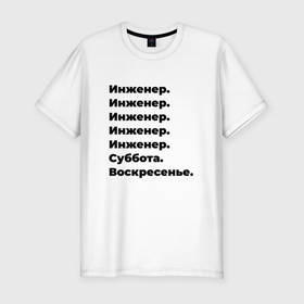 Мужская футболка хлопок Slim с принтом Инженер   суббота и воскресенье в Петрозаводске, 92% хлопок, 8% лайкра | приталенный силуэт, круглый вырез ворота, длина до линии бедра, короткий рукав | Тематика изображения на принте: 