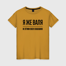 Женская футболка хлопок с принтом Я же Валя   и этим всё сказано в Екатеринбурге, 100% хлопок | прямой крой, круглый вырез горловины, длина до линии бедер, слегка спущенное плечо | 