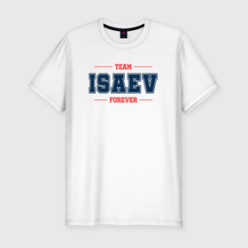 Мужская футболка хлопок Slim с принтом Team Isaev forever фамилия на латинице в Тюмени, 92% хлопок, 8% лайкра | приталенный силуэт, круглый вырез ворота, длина до линии бедра, короткий рукав | 